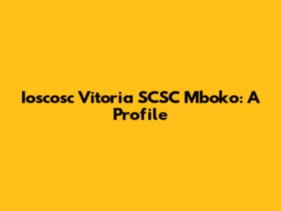 Ioscosc Vitoria SCSC Mboko: A Profile