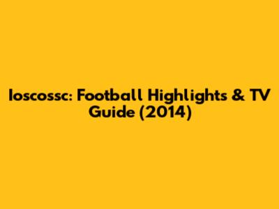Ioscossc: Football Highlights & TV Guide (2014)