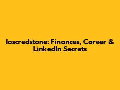 Ioscredstone: Finances, Career & LinkedIn Secrets