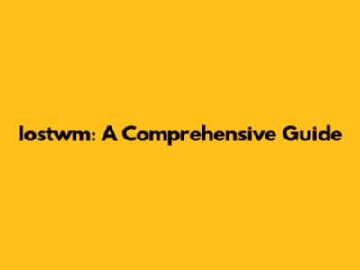 Iostwm: A Comprehensive Guide