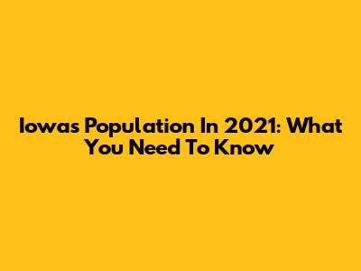 Iowa's Population In 2021: What You Need To Know