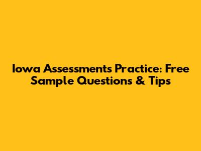 Iowa Assessments Practice: Free Sample Questions & Tips