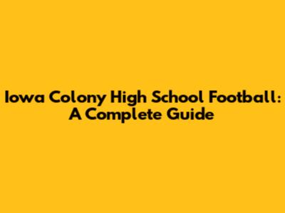 Iowa Colony High School Football: A Complete Guide