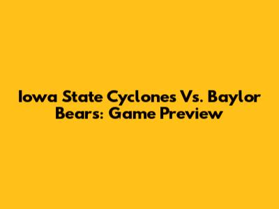 Iowa State Cyclones Vs. Baylor Bears: Game Preview