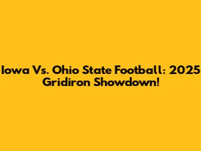 Iowa Vs. Ohio State Football: 2025 Gridiron Showdown!