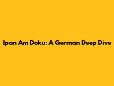 Ipan Am Doku: A German Deep Dive