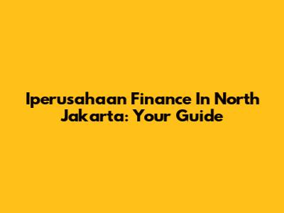 Iperusahaan Finance In North Jakarta: Your Guide