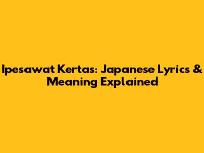 Ipesawat Kertas: Japanese Lyrics & Meaning Explained