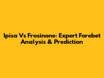 Ipisa Vs Frosinone: Expert Forebet Analysis & Prediction