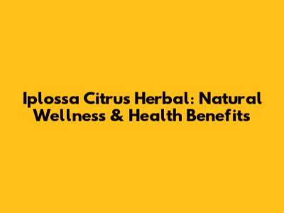 Iplossa Citrus Herbal: Natural Wellness & Health Benefits
