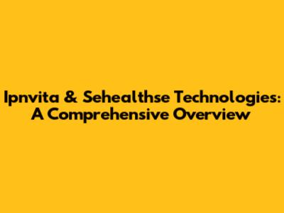 Ipnvita & Sehealthse Technologies: A Comprehensive Overview