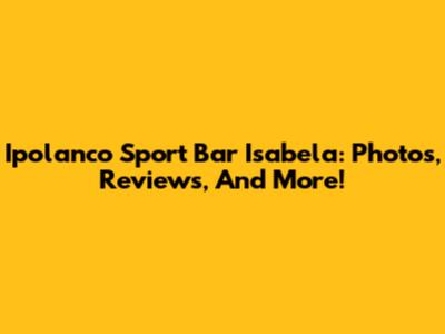 Ipolanco Sport Bar Isabela: Photos, Reviews, And More!