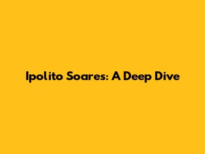 Ipolito Soares: A Deep Dive