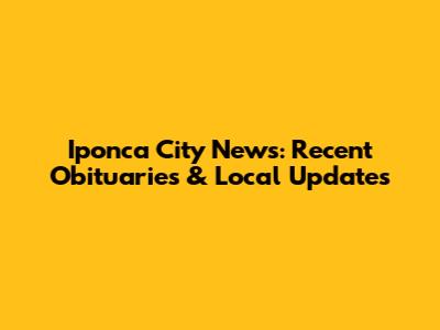 Iponca City News: Recent Obituaries & Local Updates