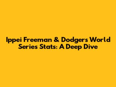Ippei Freeman & Dodgers World Series Stats: A Deep Dive