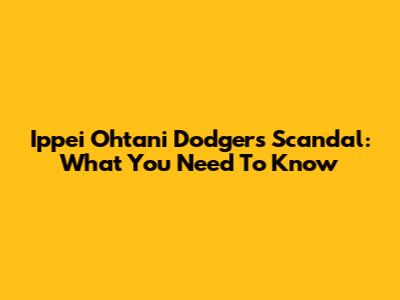 Ippei Ohtani Dodgers Scandal: What You Need To Know