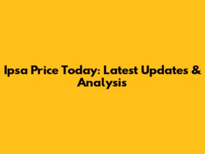 Ipsa Price Today: Latest Updates & Analysis