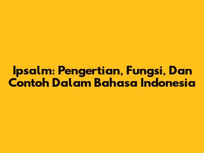 Ipsalm: Pengertian, Fungsi, Dan Contoh Dalam Bahasa Indonesia
