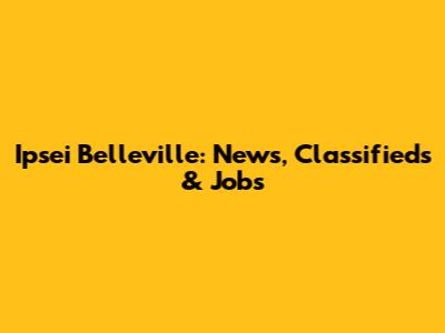 Ipsei Belleville: News, Classifieds & Jobs