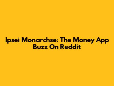 Ipsei Monarchse: The Money App Buzz On Reddit