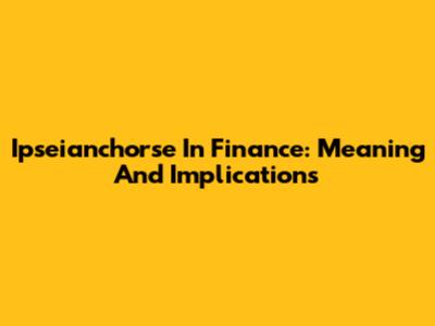 Ipseianchorse In Finance: Meaning And Implications
