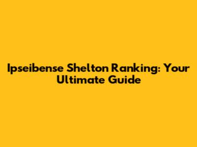 Ipseibense Shelton Ranking: Your Ultimate Guide