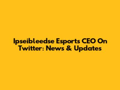 Ipseibleedse Esports CEO On Twitter: News & Updates