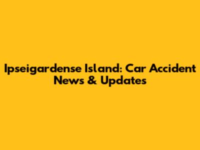 Ipseigardense Island: Car Accident News & Updates