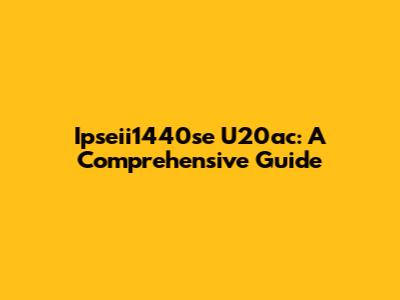 Ipseii1440se U20ac: A Comprehensive Guide