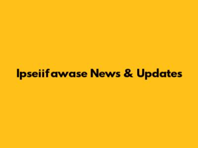 Ipseiifawase News & Updates