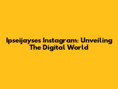Ipseijayse's Instagram: Unveiling The Digital World