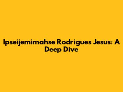 Ipseijemimahse Rodrigues Jesus: A Deep Dive