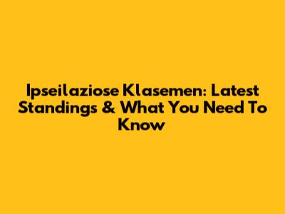 Ipseilaziose Klasemen: Latest Standings & What You Need To Know