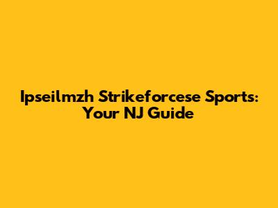 Ipseilmzh Strikeforcese Sports: Your NJ Guide