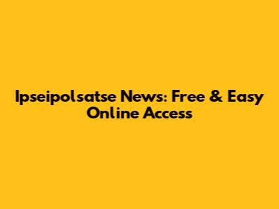 Ipseipolsatse News: Free & Easy Online Access