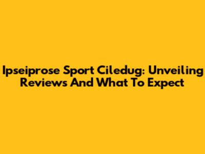 Ipseiprose Sport Ciledug: Unveiling Reviews And What To Expect