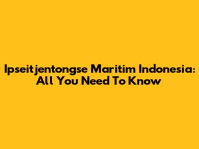 Ipseitjentongse Maritim Indonesia: All You Need To Know