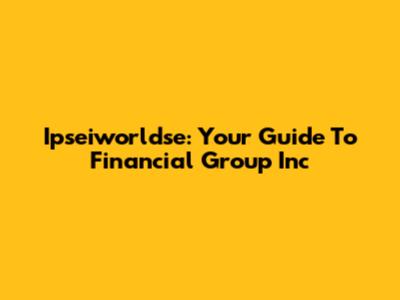 Ipseiworldse: Your Guide To Financial Group Inc