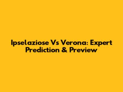 Ipselaziose Vs Verona: Expert Prediction & Preview
