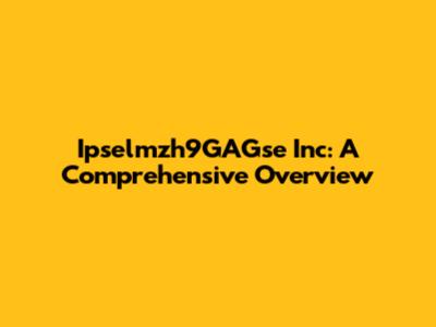 Ipselmzh9GAGse Inc: A Comprehensive Overview