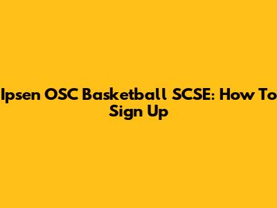 Ipsen OSC Basketball SCSE: How To Sign Up