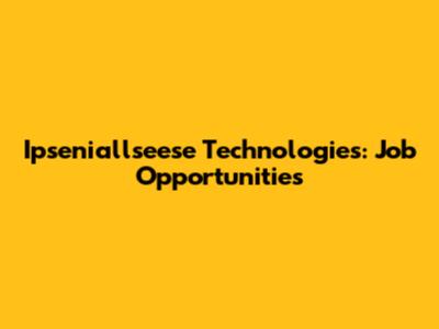 Ipseniallseese Technologies: Job Opportunities
