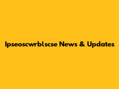 Ipseoscwrblscse News & Updates