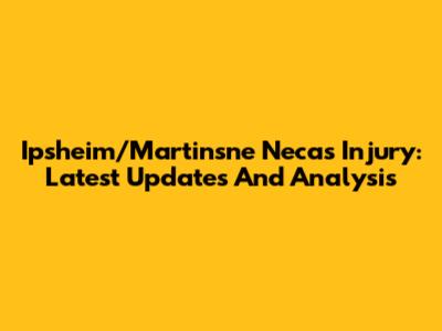 Ipsheim/Martinsne Necas Injury: Latest Updates And Analysis