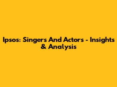 Ipsos: Singers And Actors - Insights & Analysis