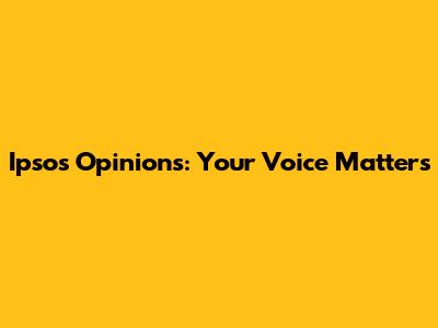Ipsos Opinions: Your Voice Matters