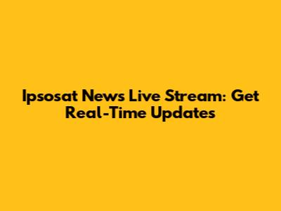 Ipsosat News Live Stream: Get Real-Time Updates