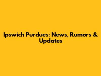 Ipswich Purdues: News, Rumors & Updates