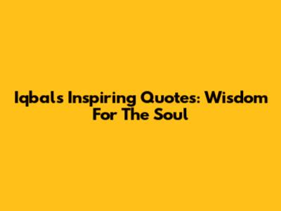 Iqbal's Inspiring Quotes: Wisdom For The Soul