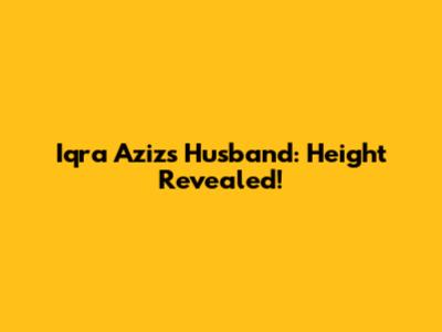 Iqra Aziz's Husband: Height Revealed!